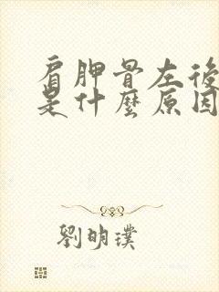 肩胛骨左后背疼是什么原因引起的