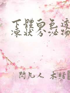 下体白色透明果冻状分泌物