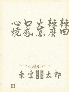 心口火辣辣的灼烧感怎么回事