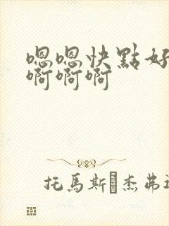 嗯嗯快点好爽啊啊啊啊