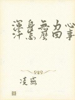 浑身无力心慌出汗怎么回事