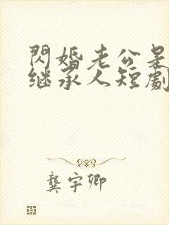 闪婚老公是豪门继承人短剧