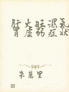 肝火旺湿气重脾胃虚弱症状