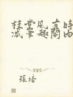 桂堂风有时无删减笔趣阁内容免费阅读