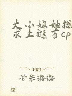 大小姐她总是不求上进有cp吗