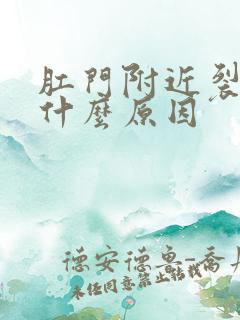 肛门附近裂开是什么原因