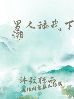 男人舔我下面高潮