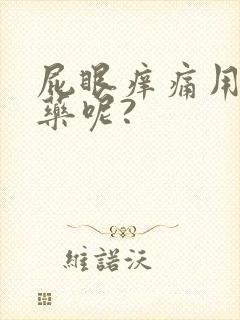 屁眼痒痛用什么药呢?