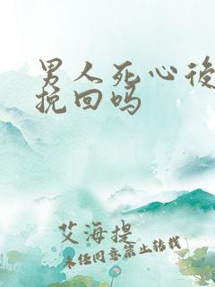 男人死心后还能挽回吗