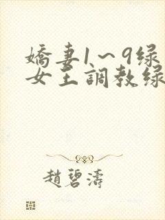娇妻1～9绿帽女王调教绿帽男奴