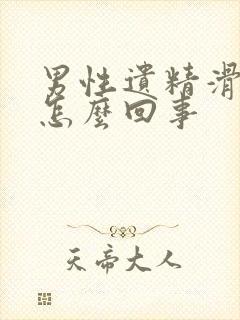 男性遗精滑精是怎么回事