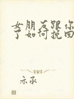 女朋友跟你分手了如何挽回