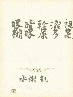 眼睛干涩视力模糊眼屎多是什么原因造成的