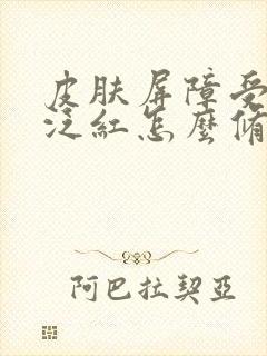 皮肤屏障受损脸泛红怎么修复