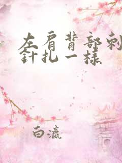 左肩背部刺痛感针扎一样