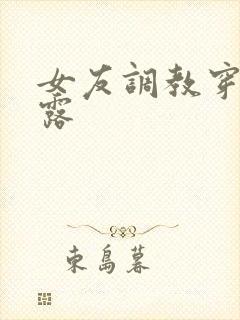 女友调教穿环暴露