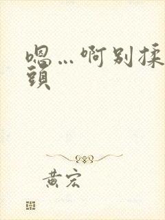 嗯…啊别揉我奶头