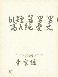 bl短篇男男肉高h纯爱文
