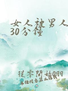 女人被男人捅爽30分钟