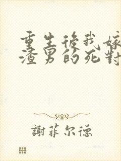 重生后我嫁给了渣男的死对头 最新