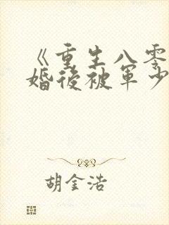 《重生八零:离婚后被军少宠上天》