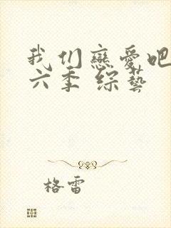 我们恋爱吧 第六季 综艺