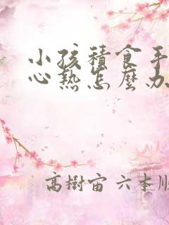 小孩积食手心脚心热怎么办