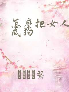 怎么把女人调教成狗