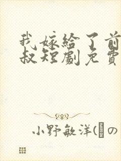 我嫁给了前任他叔短剧免费观看