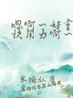 嗯啊～好会舔～快用力啊～好爽