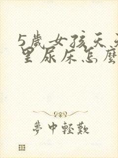 5岁女孩天天夜里尿床怎么办