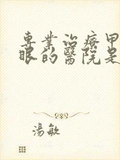 专业治疗甲亢突眼的医院是哪家