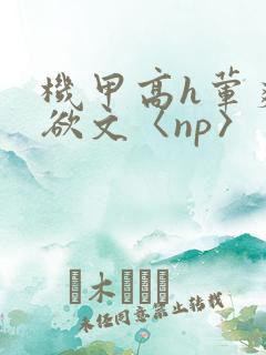 机甲高h荤爽肉欲文〈np〉