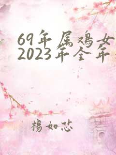 69年属鸡女在2023年全年运程