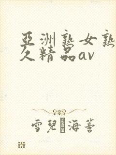 亚洲熟女熟妇久久精品av