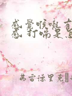 感觉喉咙有异物感 打嗝是怎么回事