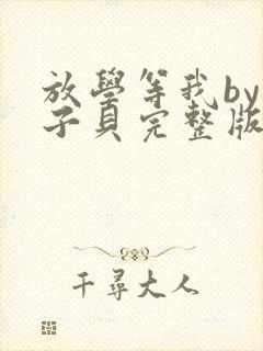 放学等我by酱子贝完整版