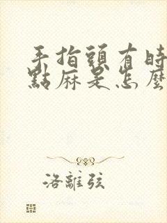 手指头有时候有点麻是怎么回事