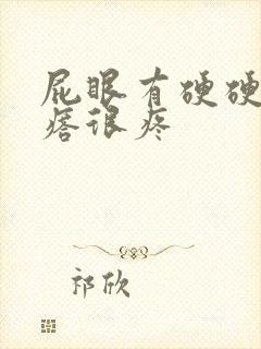 屁眼有硬硬的疙瘩很疼