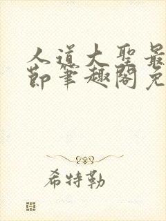 人道大圣最新章节笔趣阁免费阅读