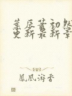 叶辰萧初然刚刚更新最新章节