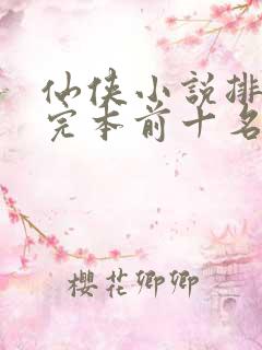 仙侠小说排行榜完本前十名完结
