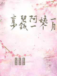 育儿阿姨一般多少钱一个月