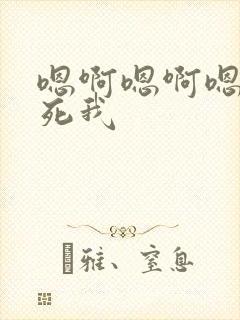 嗯啊嗯啊嗯啊操死我