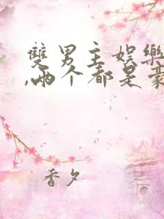 双男主娱乐圈文,两个都是豪门