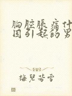 胸腔胀痛什么原因引起的男性