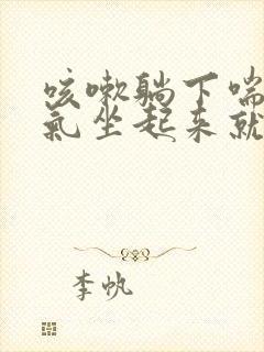 咳嗽躺下喘不上气坐起来就好了