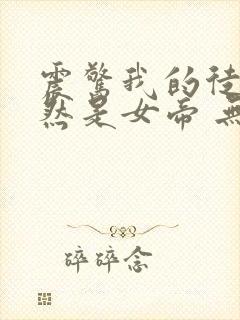 震惊我的徒弟居然是女帝 无弹窗