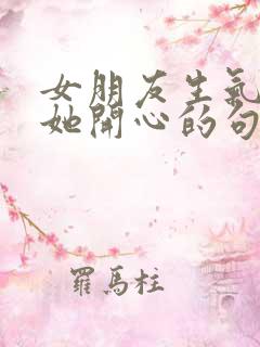 女朋友生气了哄她开心的句子