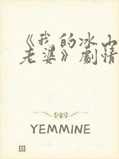 《我的冰山总裁老婆》剧情